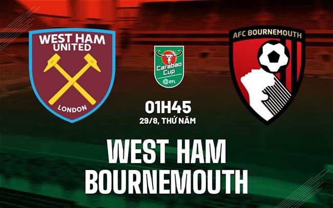 nhan dinh bong da du doan West Ham vs Bournemouth cup lien doan anh league cup hom nay